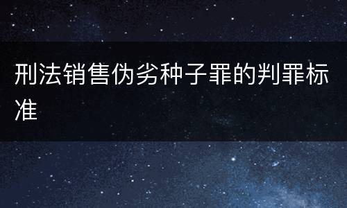 刑法销售伪劣种子罪的判罪标准