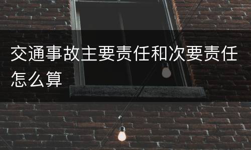 交通事故主要责任和次要责任怎么算