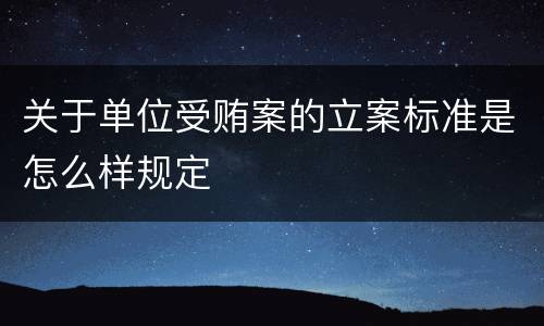 关于单位受贿案的立案标准是怎么样规定