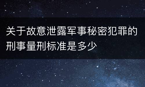 关于故意泄露军事秘密犯罪的刑事量刑标准是多少