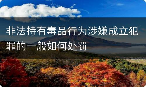 非法持有毒品行为涉嫌成立犯罪的一般如何处罚