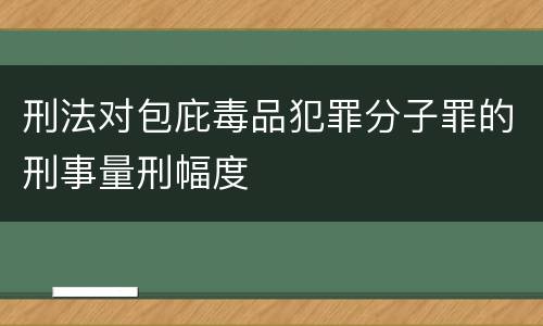 刑法对包庇毒品犯罪分子罪的刑事量刑幅度