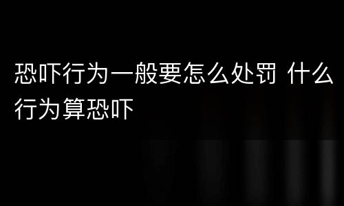 恐吓行为一般要怎么处罚 什么行为算恐吓