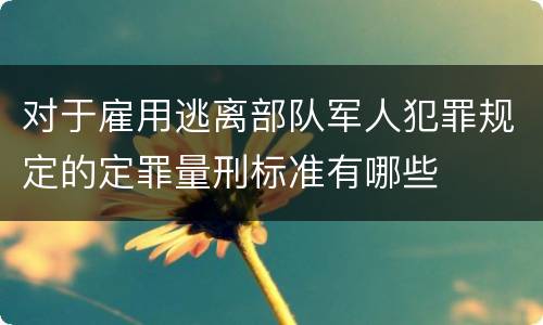 对于雇用逃离部队军人犯罪规定的定罪量刑标准有哪些