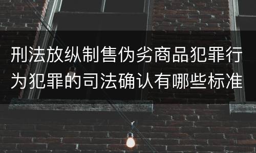刑法放纵制售伪劣商品犯罪行为犯罪的司法确认有哪些标准
