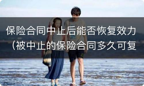 保险合同中止后能否恢复效力（被中止的保险合同多久可复效）