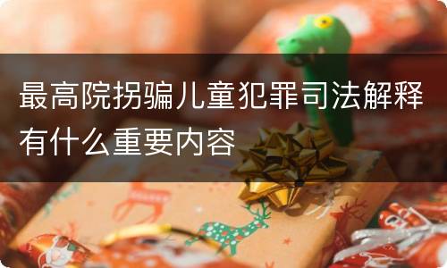 最高院拐骗儿童犯罪司法解释有什么重要内容