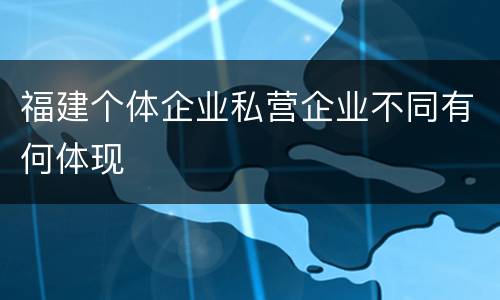 福建个体企业私营企业不同有何体现