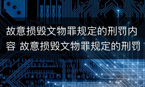 故意损毁文物罪规定的刑罚内容 故意损毁文物罪规定的刑罚内容是什么