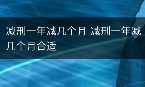 减刑一年减几个月 减刑一年减几个月合适