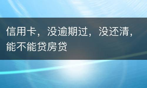 信用卡，没逾期过，没还清，能不能贷房贷