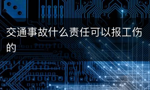 交通事故什么责任可以报工伤的