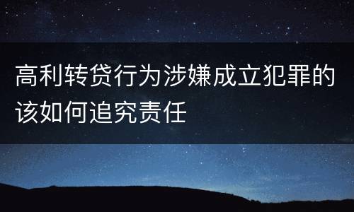 高利转贷行为涉嫌成立犯罪的该如何追究责任