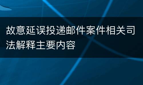 故意延误投递邮件案件相关司法解释主要内容
