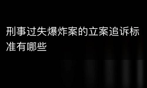 刑事过失爆炸案的立案追诉标准有哪些