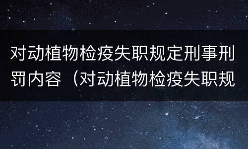 对动植物检疫失职规定刑事刑罚内容（对动植物检疫失职规定刑事刑罚内容的认识）