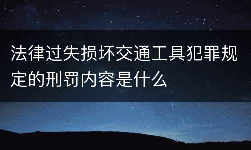 法律过失损坏交通工具犯罪规定的刑罚内容是什么