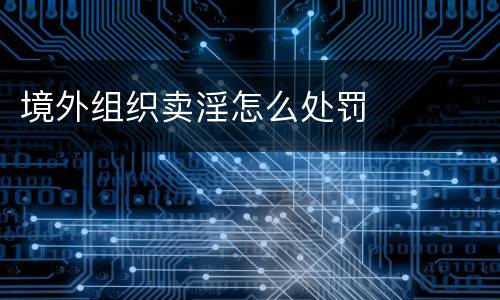 境外组织卖淫怎么处罚