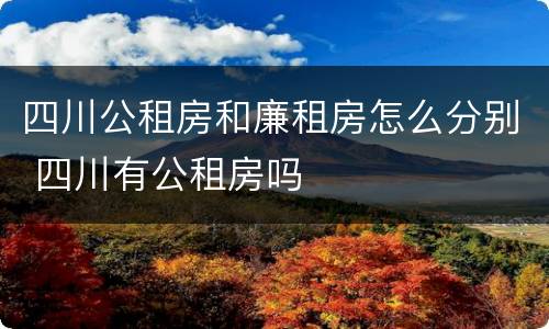 四川公租房和廉租房怎么分别 四川有公租房吗