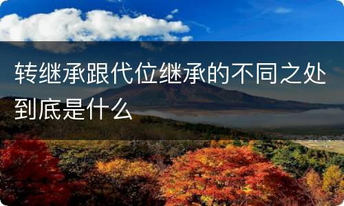 转继承跟代位继承的不同之处到底是什么