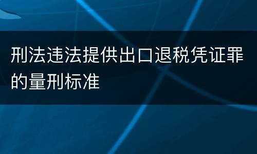 刑法违法提供出口退税凭证罪的量刑标准