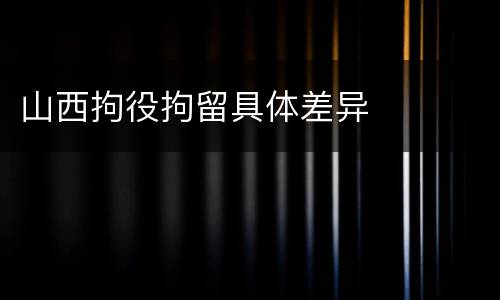 山西拘役拘留具体差异