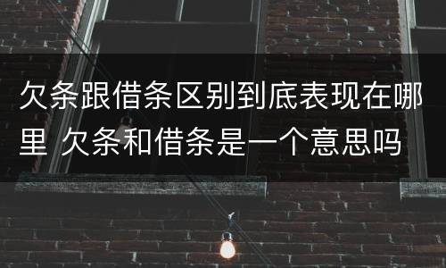欠条跟借条区别到底表现在哪里 欠条和借条是一个意思吗
