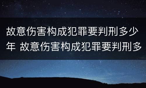 故意伤害构成犯罪要判刑多少年 故意伤害构成犯罪要判刑多少年缓刑