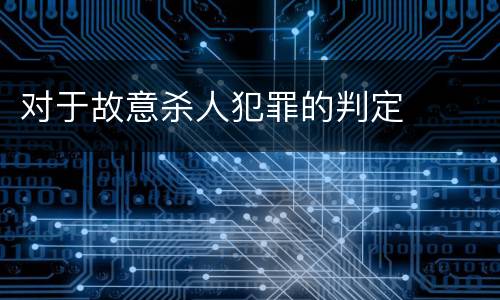 对于故意杀人犯罪的判定