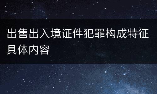 出售出入境证件犯罪构成特征具体内容