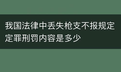 我国法律中丢失枪支不报规定定罪刑罚内容是多少