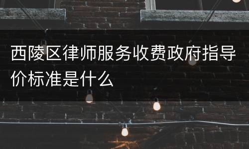 西陵区律师服务收费政府指导价标准是什么