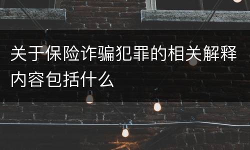 关于保险诈骗犯罪的相关解释内容包括什么
