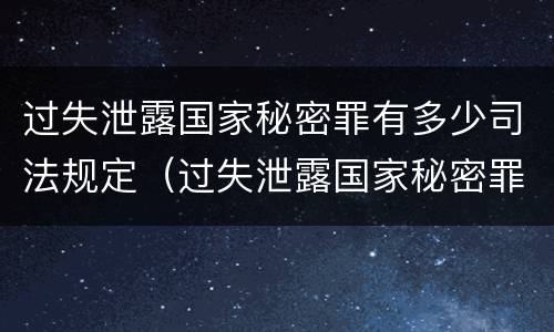 过失泄露国家秘密罪有多少司法规定（过失泄露国家秘密罪量刑标准）