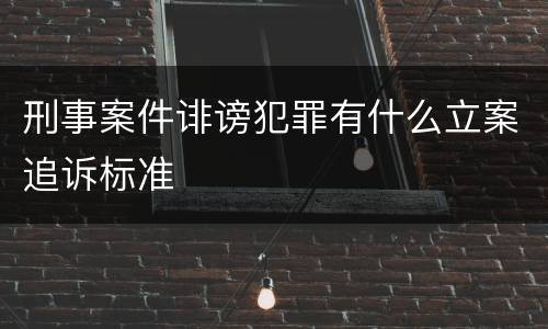 刑事案件诽谤犯罪有什么立案追诉标准