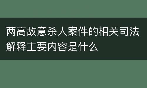 两高故意杀人案件的相关司法解释主要内容是什么