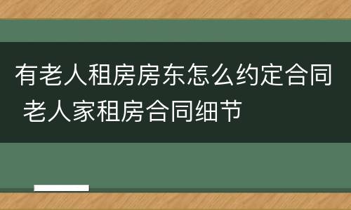 有老人租房房东怎么约定合同 老人家租房合同细节