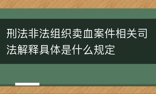 刑法非法组织卖血案件相关司法解释具体是什么规定