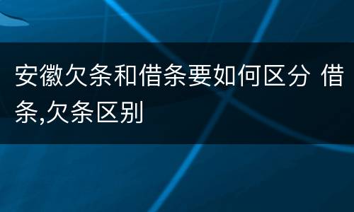 安徽欠条和借条要如何区分 借条,欠条区别