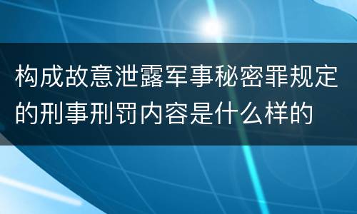 构成故意泄露军事秘密罪规定的刑事刑罚内容是什么样的
