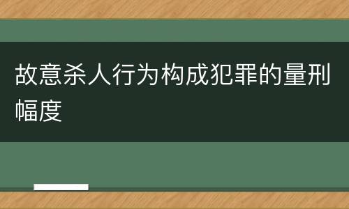 故意杀人行为构成犯罪的量刑幅度