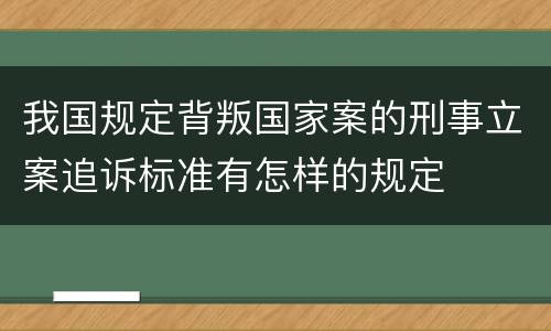 我国规定背叛国家案的刑事立案追诉标准有怎样的规定