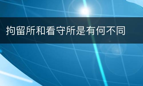 拘留所和看守所是有何不同