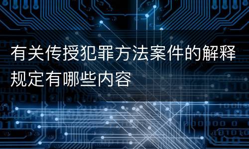 有关传授犯罪方法案件的解释规定有哪些内容