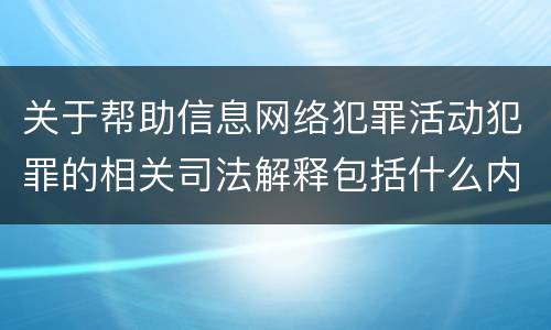 关于帮助信息网络犯罪活动犯罪的相关司法解释包括什么内容