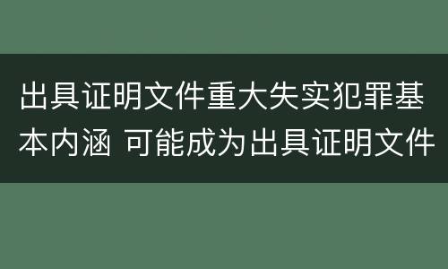 出具证明文件重大失实犯罪基本内涵 可能成为出具证明文件重大失实罪的犯罪主体有