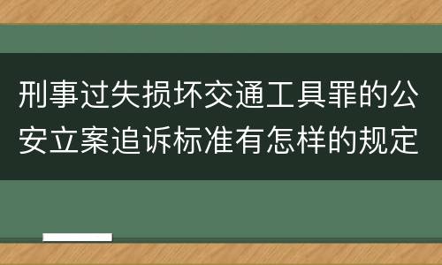 刑事过失损坏交通工具罪的公安立案追诉标准有怎样的规定