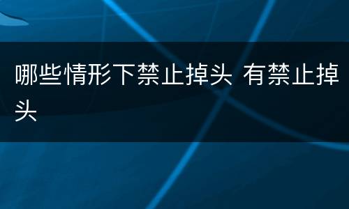 哪些情形下禁止掉头 有禁止掉头