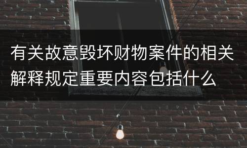 有关故意毁坏财物案件的相关解释规定重要内容包括什么