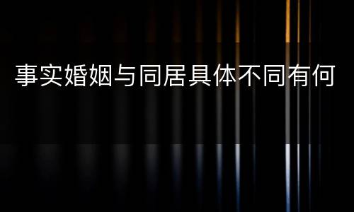 事实婚姻与同居具体不同有何